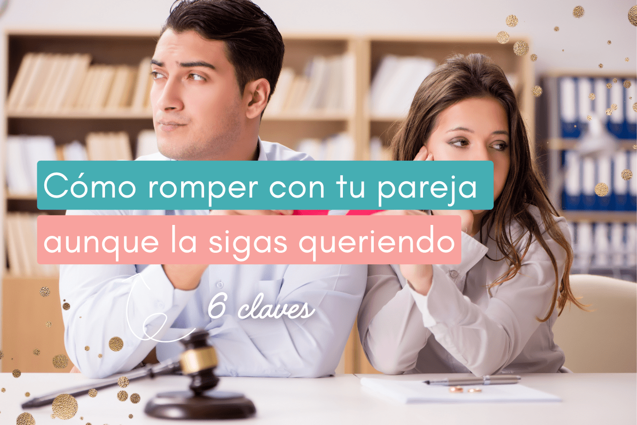 Cómo romper con tu pareja aunque la sigas queriendo